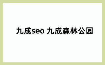 九成seo 九成森林公园